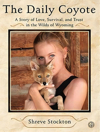 The Daily Coyote : A Story Of Love, Survival, And Trust In The Wilds Of Wyoming, De Shreve Stockton. Editorial Simon & Schuster, Tapa Blanda En Inglés