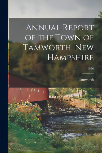 Annual Report Of The Town Of Tamworth, New Hampshire; 1956, De Tamworth (n H Town). Editorial Hassell Street Pr, Tapa Blanda En Inglés
