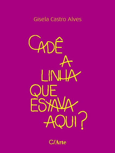 Cadê A Linha Que Estava Aqui?, De Alves, Gisela Castro. Editora C/ Arte - Bh, Capa Mole Em Português