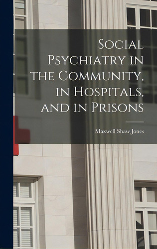 Social Psychiatry In The Community, In Hospitals, And In Prisons, De Jones, Maxwell Shaw. Editorial Hassell Street Pr, Tapa Dura En Inglés