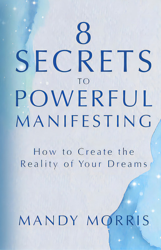 8 Secrets To Powerful Manifesting: How To Create The Reality Of Your Dreams, De Morris, Mandy. Editorial Hay House, Tapa Dura En Inglés