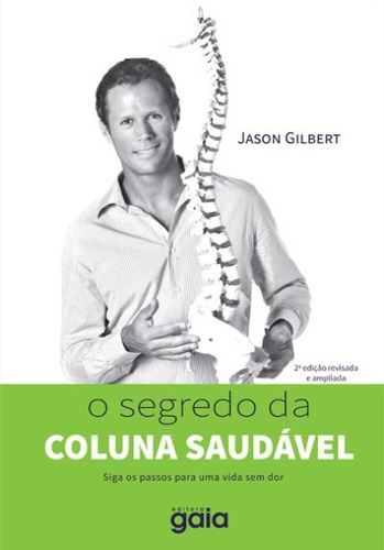 O segredo da coluna saudável: siga os passos para uma vida sem dor, de Gilbert, Jason. Editorial Editora Gaia, capa mole em português, 2014