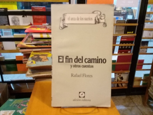 El Fin Del Camino Y Otros Cuentos - Rafael Flores - Ed- 1985