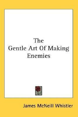 The Gentle Art Of Making Enemies - James Mcneill Whistler