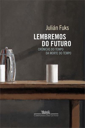 Lembremos Do Futuro: Cronicas Do Tempo, Da Morte, Do Tempo - 1ªed.(2022), De Julian Fuks. Editora Companhia Das Letras, Capa Mole, Edição 1 Em Português, 2022