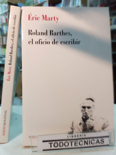 Roland Barthes, El Oficio De Escribir Eric Marty  -mn