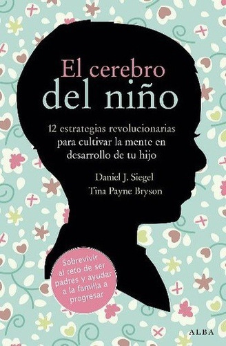 El cerebro del niño, de Siegel Payne Bryson. Editorial Alba, tapa blanda en español, 2021