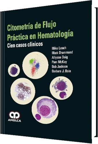 Citometría De Flujo Práctica En Hematología. Cien Casos Clín