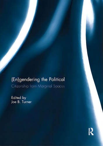 (en)gendering The Political: Citizenship From Marginal Spaces, De Turner, Joe B.. Editorial Routledge, Tapa Blanda En Inglés