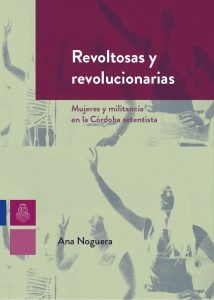Revoltosas Y Revolucionarias - Noguera, Ana
