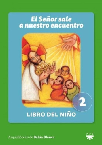 El Señor Sale A Nuestro Encuentro - Libro Del Niño. 2, De Arquidiocesis De Bahia Blanca - Inpas. Editorial Ppc, Tapa Blanda En Español, 2013