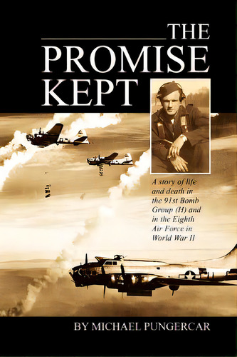 The Promise Kept: A Story Of Life And Death In The 91st Bomb Group (h) And In The Eighth Air Forc..., De Pungercar, Mike. Editorial Outskirts Pr, Tapa Blanda En Inglés