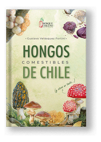 Hongos Comestibles De Chile: , De Gustavo Velásquez Fortini. , Vol. 1. Editorial Bosque Chileno, Tapa Dura, Edición 1 En Español, 2023
