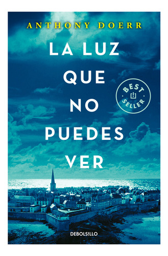 La Luz Que No Puedes Ver. Anthony Doerr. Editorial Debolsillo En Español. Tapa Blanda