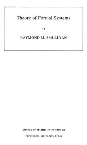 Theory Of Formal Systems. (am-47), Volume 47, De Raymond M. Smullyan. Editorial Princeton University Press, Tapa Blanda En Inglés