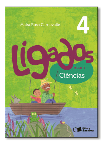 Ligados.com - Ciências - 4º Ano - Acompanha Caderno De Atividades, De Maira Rosa Carnevalle. Editora Saraiva (didaticos) - Grupo Saraiva, Capa Mole Em Português