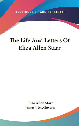 The Life And Letters Of Eliza Allen Starr, De Starr, Eliza Allen. Editorial Kessinger Pub Llc, Tapa Dura En Inglés