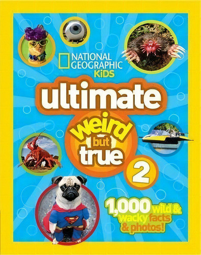 Ultimate Weird But True! 2 : 1,000 Wild & Wacky Facts & Photos!, De National Geographic. Editorial National Geographic Kids, Tapa Dura En Inglés