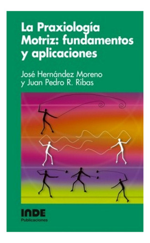 Praxiologia Motriz : Fundamentos Y Aplicaciones