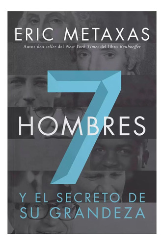 7 Hombres Y El Secreto De Su Grandeza - Eric Metaxas