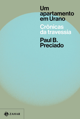 Um apartamento em Urano: Crônicas da travessia, de Preciado, Paul B.. Editora Schwarcz SA, capa mole em português, 2020