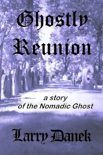 Ghostly Reunion : A Nomadic Ghost Story, De Larry Danek. Editorial Createspace Independent Publishing Platform, Tapa Blanda En Inglés