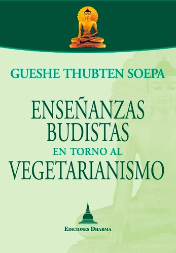 Enseñanzas Budistas Vegetarianismo, Gueshe Soepa, Dharma