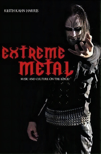 Extreme Metal : Music And Culture On The Edge, De Keith Kahn-harris. Editorial Bloomsbury Publishing Plc, Tapa Dura En Inglés, 2007