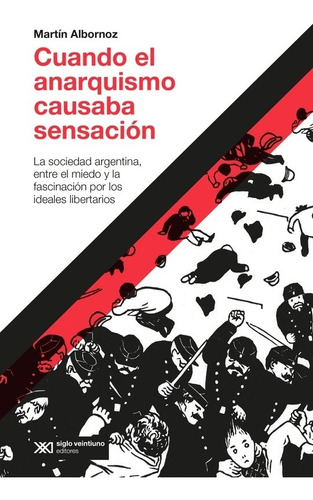 Cuando El Anarquismo Causaba Sensacion - Martin Albornoz