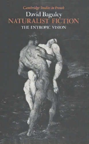 Cambridge Studies In French: Naturalist Fiction: The Entropic Vision Series Number 28, De David Baguley. Editorial Cambridge University Press, Tapa Dura En Inglés