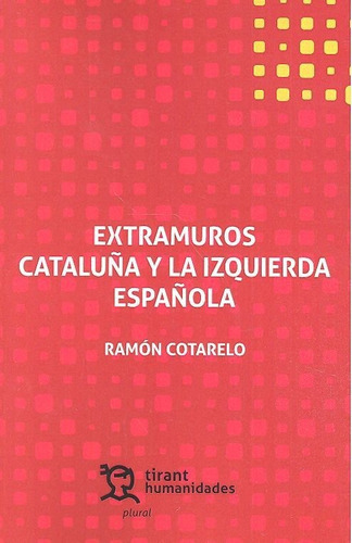 Extramuros CataluÃÂ±a y la izquierda espaÃÂ±ola, de Cotarelo García, Ramón. Editorial Tirant Humanidades, tapa blanda en español