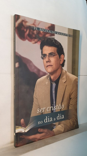 Livro Ser Cristão No Dia A Dia - Pe. Reginaldo Manzotti