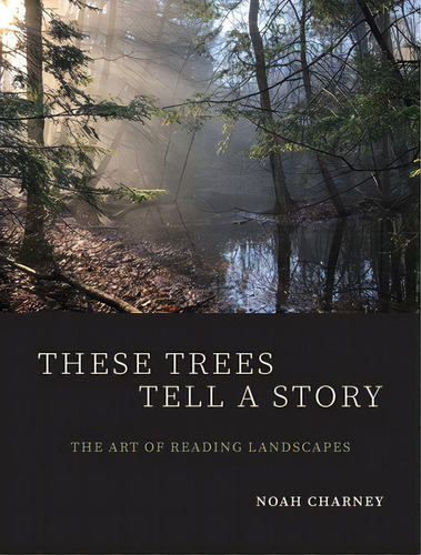 These Trees Tell A Story: The Art Of Reading Landscapes, De Charney, Noah. Editorial Yale Univ Pr, Tapa Blanda En Inglés