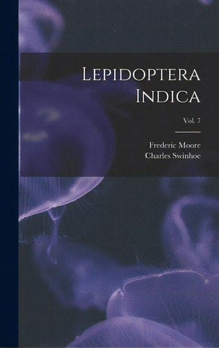 Lepidoptera Indica; Vol. 7, De Moore, Frederic 1830-1907. Editorial Legare Street Pr, Tapa Dura En Inglés