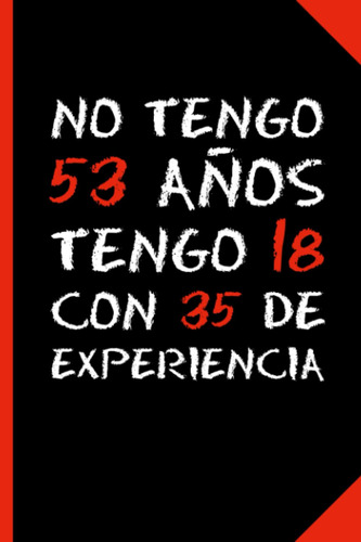 No Tengo 53 Años Tengo 18 Con 35 De Exeperiencia: Regalo De