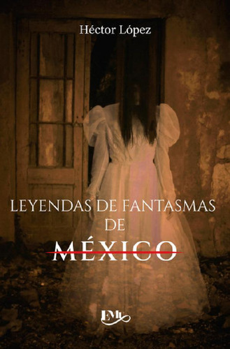 Leyendas Fantasmas Mexico - Hector Lopez - Emu - Libro, De Héctor López., Vol. 1. Editorial Editores Mexicanos Unidos, Tapa Blanda En Español