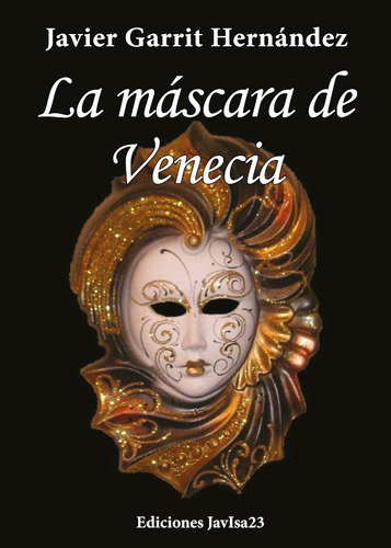 La Máscara De Venecia, De Javier Garrit Hernández. Editorial Ediciones Javisa23, Tapa Blanda, Edición 1 En Español, 2013