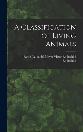 A Classification Of Living Animals, De Rothschild, Nathaniel Mayer Victor Ro. Editorial Hassell Street Pr, Tapa Dura En Inglés