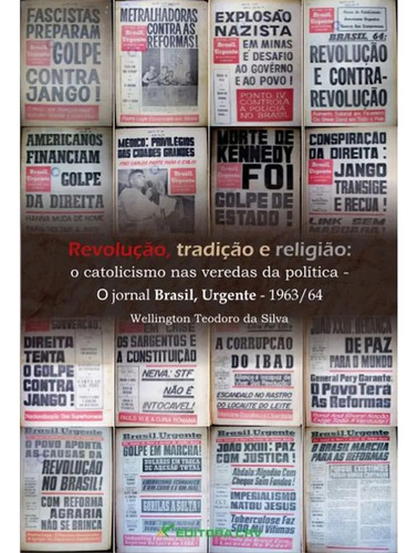 Revolução, Tradição E Religião O Catolicismo Nas Veredas Da Polí­tica - O Jornal Brasil, Urgente - 1963/64