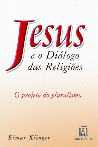 Livro Jesus E O Diálogo Das Religiões: O Projeto Do Pluralismo, De Elmar Klinger. Editora Santuário Em Português
