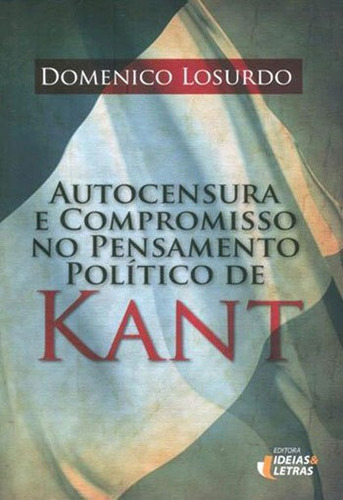 Autocensura E Compromisso No Pensamento Político De Kant, De Losurdo, Domenico. Editora Ideias E Letras, Capa Mole, Edição 1ª Edição - 2015 Em Português