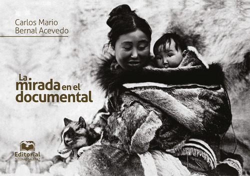 La mirada en el documental, de Carlos Mario Bernal Acevedo. Serie 9587463767, vol. 1. Editorial U. del Magdalena, tapa dura, edición 2020 en español, 2020