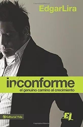 Inconforme: El Genuino Camino Al Crecimiento, De Edgar Lira. Editorial Vida En Español