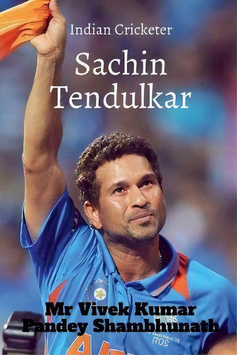 Sachin Tendulkar : Indian Cricketer, De Mr Vivek Kumar Pandey Shambhunath. Editorial Notion Press, Tapa Blanda En Inglés