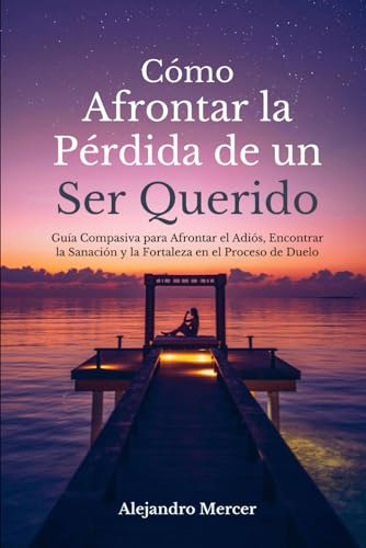 Cómo Afrontar La Pérdida De Un Ser Querido: Un Camino De Apo