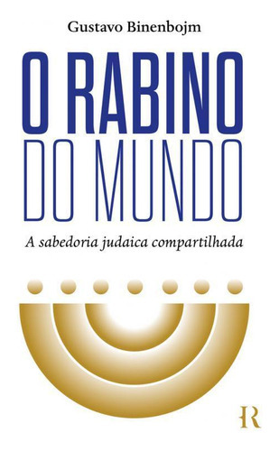 O Rabino Do Mundo A Sabedoria Judaica Compartilhada