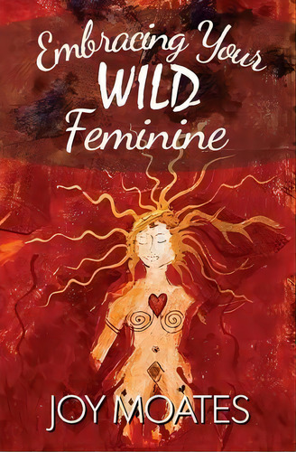 Embracing Your Wild Feminine, De Joy Moates. Editorial Words Of Passion, Tapa Blanda En Inglés