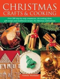 Christmas Crafts & Cooking : Over 200 Step-by-step Orname...