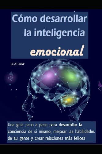 Como Desarrollar La Inteligencia Emocional: Una Guia Paso A