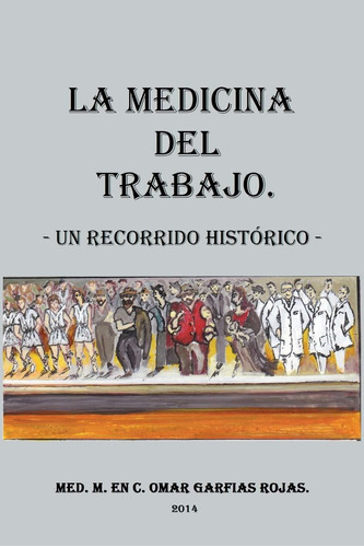 Medicina Del Trabajo: Un Recorrido Historico, De Omar Garfias Rojas. Editorial Palibrio, Tapa Blanda En Español, 2014